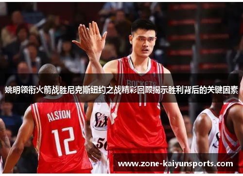姚明领衔火箭战胜尼克斯纽约之战精彩回顾揭示胜利背后的关键因素