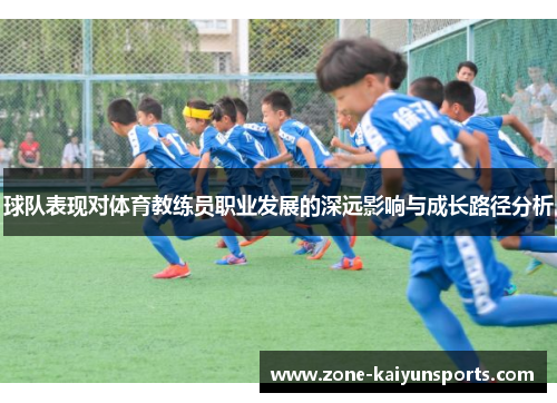 球队表现对体育教练员职业发展的深远影响与成长路径分析