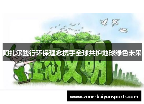 阿扎尔践行环保理念携手全球共护地球绿色未来