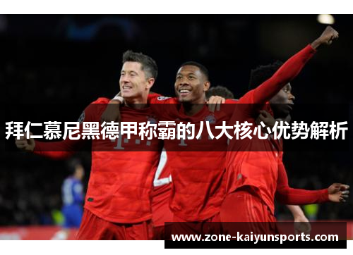 拜仁慕尼黑德甲称霸的八大核心优势解析
