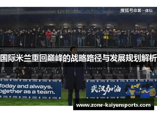 国际米兰重回巅峰的战略路径与发展规划解析