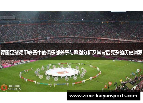 德国足球德甲联赛中的俱乐部关系与派别分析及其背后复杂的历史渊源