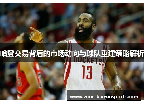 哈登交易背后的市场动向与球队重建策略解析